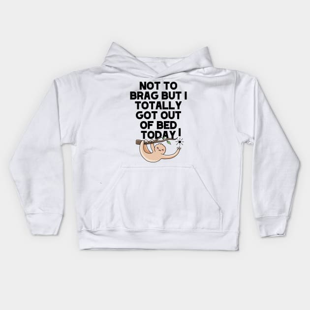 (Light) Not To Brag But I Totally Got Out Of Bed Today Sleepy Grumpy Sloth Kids Hoodie by acatalepsys 